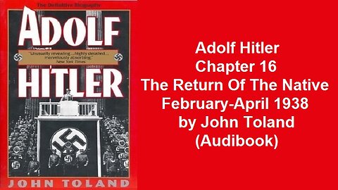 Adolf Hitler Chapter 16 The Return Of The Native February-April 1938 by John Toland