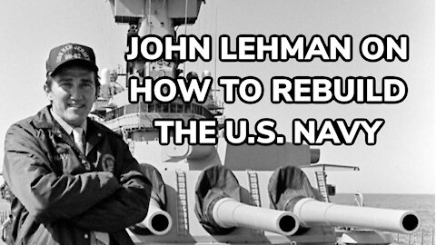 Former SECNAV John Lehman on How to Rebuild the U.S. Navy.