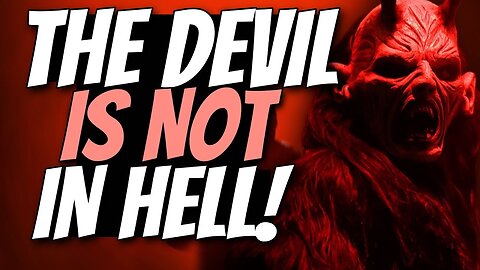 The devil is NOT in HELL. He does not want you to know this..