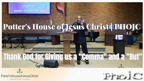 The Potter's House of Jesus Christ for : 10-2-22 : ​Thank God for Giving us a "Comma" and a "But"