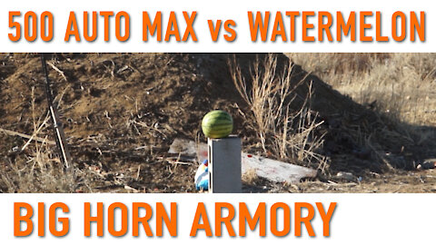 500 Auto Max vs Watermelon – Big Horn Armory