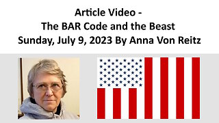 Article Video - The BAR Code and the Beast - Sunday, July 9, 2023 By Anna Von Reitz