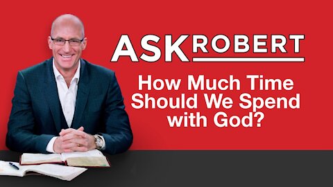 How Much Time Should We Spend with God? // Ask Robert