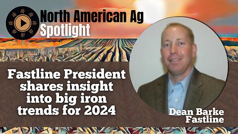 Fastline President shares insight into big iron trends for 2024
