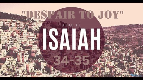 Isaiah 34-35 “From Despair to Joy” 4/26/2023