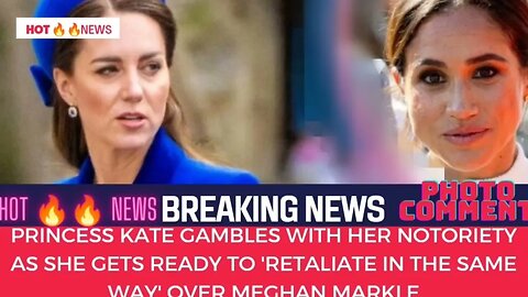 Princess Kate gambles with her notoriety as she gets ready to retaliate in the same wayover Meghan