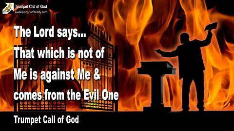 June 9, 2010 🎺 The Lord says... That which is not of Me is against Me and comes from the Evil One