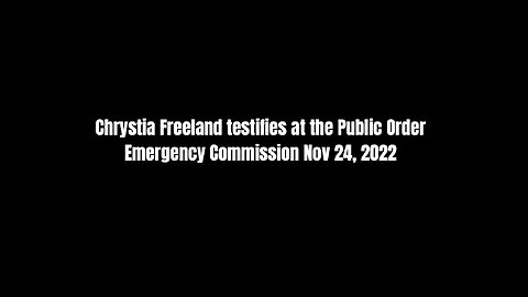 Chrystia Freeland Testifies at the Public Order Emergency Commission Nov 24, 2022