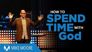 Mike Moore : How to Spend Time With God