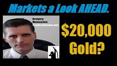 Markets A Look Ahead: Is $20,000 Gold Possible? Let's Talk About It... Greg Mannarino