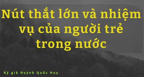 Nút thắt lớn và nhiệm vụ của người trẻ trong nước - Ký giả Huỳnh Quốc Huy