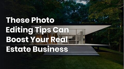 These Photo Editing Tips Can Boost Your Real Estate Business