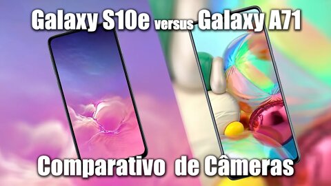Galaxy A71 vs Galaxy S10e - Comparativo de Câmeras