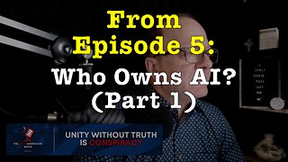Who Owns AI? Part 1 (from Ep. 5 of the "Unite Americans Show")