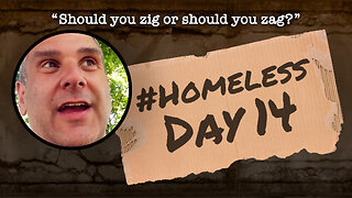 #Homeless Day 14: “Should you zig or should you zag?”