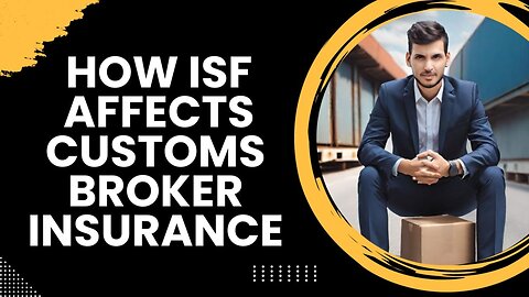 Ensuring Coverage Compliance: Impact of ISF on Customs Broker Liability Insurance