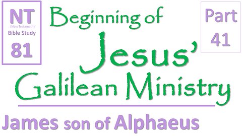 NT Bible Study 81: 12 apostles -- James of Alphaeus (Beginning of Jesus' Galilean Ministry part 41)