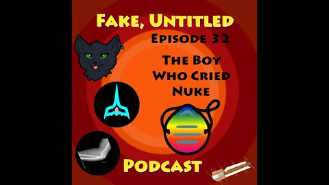 Fake, Untitled Podcast: Episode 32 - The Boy Who Cried Nuke