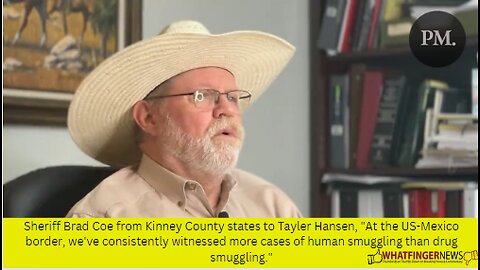 Sheriff Brad Coe from Kinney County states to Tayler Hansen, At the US-Mexico border