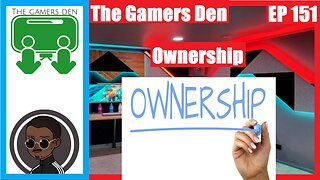 The Gamers Den EP 151 - Ownership