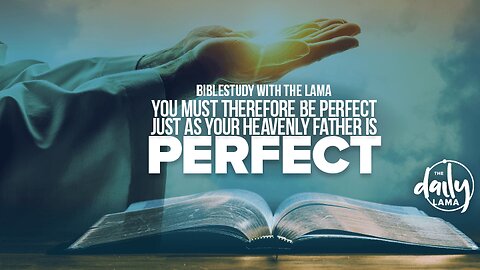 You Must Therefore Be Perfect Just as Your Heavenly Father Is Perfect