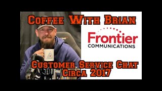 Coffee with Brian A customer service chat circa 2017 with Frontier Communications Episode 125