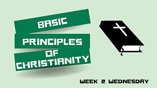 Basic Principles of Christianity Week 2 Wednesday