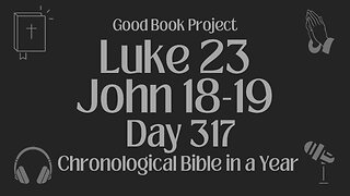Chronological Bible in a Year 2023 - November 13, Day 317 - Luke 23, John 18-19