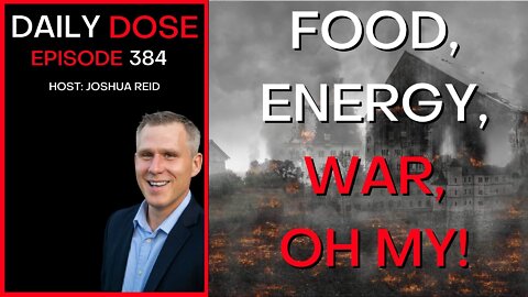 Ep. 384 | Food, Energy, War, Oh my! | The Daily Dose