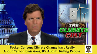 Tucker Carlson: Climate Change Isn't Really About Carbon Emissions, It's About Hurting People