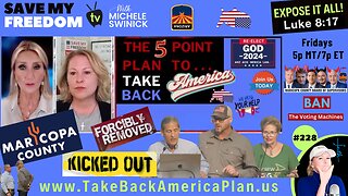 #228 The 2024 Election Has ALREADY Been STOLEN & So Has YOUR VOTE! Maricopa County Kicks Out Patriots For Standing Up. It's Time To End The Tyranny NOW Because We The People Hold ALL Political Power | The 5 Point Plan To Take Back America TODAY!