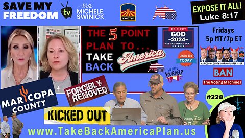 #228 The 2024 Election Has ALREADY Been STOLEN & So Has YOUR VOTE! Maricopa County Kicks Out Patriots For Standing Up. It's Time To End The Tyranny NOW Because We The People Hold ALL Political Power | The 5 Point Plan To Take Back America TODAY!