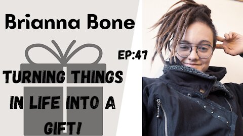 Brianna Bone: Turning things in life into a gift!/EP:47