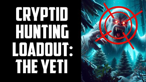 Cryptid Hunting Loadout: The Yeti