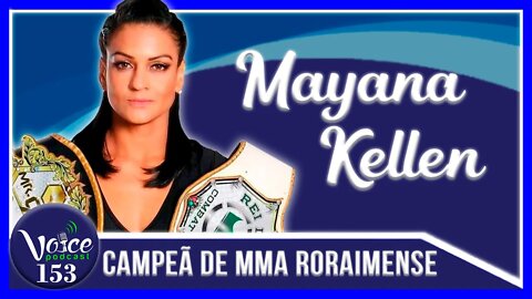 CAMPEÃ DE MMA RORAIMENSE (MAYANA KELLEN) - Voice Podcast #153