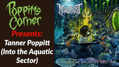 Poppitt's Corner Presents: Tanner Poppitt of Madrost (Into the Aquatic Sector)