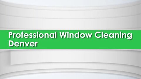 Professional Window Cleaning and Window Washing in Denver