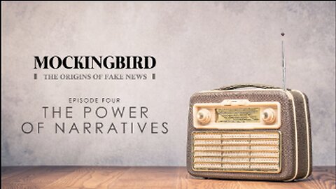MOCKINGBIRD | THE ORIGINS OF FAKE NEWS |4| THE POWER OF NARRATIVES