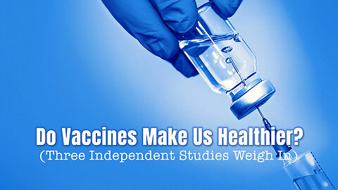 Do Vaccines Make Us Healthier Or Sicker Over Time? (Three Independent Studies Weigh In)