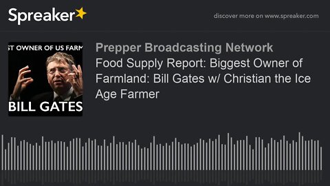 Food Supply Report: Biggest Owner of Farmland: Bill Gates w/ Christian the Ice Age Farmer