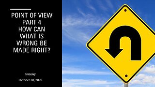 Point of View Part 4: How Can What is Wrong be Made Right