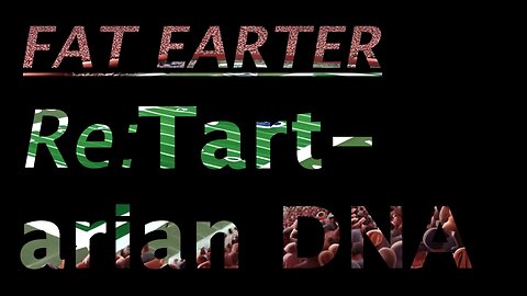 Fat Earther - Re: Tartarian DNA