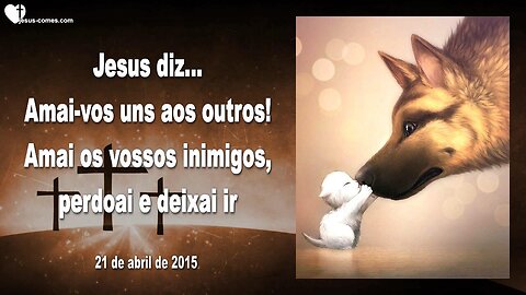 Amai-vos uns aos outros!… Amai os vossos inimigos, perdoai e deixai ir ❤️ Letra de Amor de Jesus