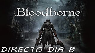 SPANISH STREAMER IN RUMBLE - ROAD TO 50 FOLLOWERS - DIRECTO BLOODBORNE - DIA #8