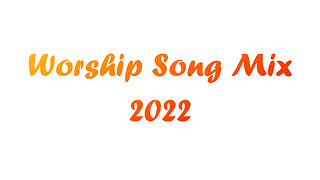 Praise and Worship Mix 2022