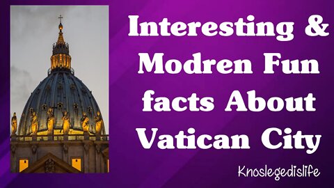 interesting & Modern facts about Vatican city