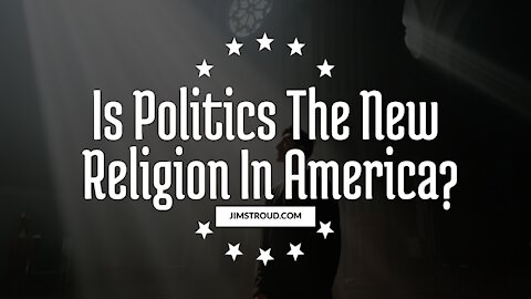 Is Politics The New Religion In America?