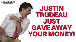 Justin Trudeau Just Gave Away More of Your Hard Earned Money!