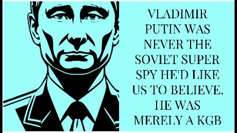 Vladimir Putin: Unmasking the Myth of the Soviet Super Spy