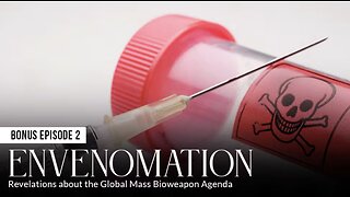 ENVENOMATION: Revelations about the Global Mass Bioweapon Agenda (Episode 2: BONUS)